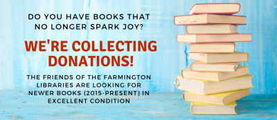 Do you have books that no longer spark joy? We're collection donations! The Friends of the Farmington Libraries are looking for newer books (2015-present) in excellent condition