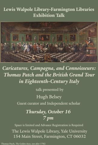 Event poster with a historical painting of a grand interior scene showing finely dressed people. Text reads:  Lewis Walpole Library–Farmington Libraries Exhibition Talk "Caricatures, Campagna, and Connoisseurs: Thomas Patch and the British Grand Tour in Eighteenth-Century Italy" Talk by Hugh Belsey, guest curator and independent scholar.