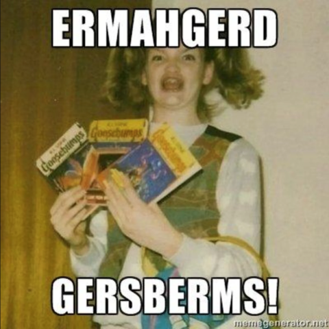 a picture of a girl with holding up 3 Goosebumps books with block letters at the top and bottom that say Ermahgerd and Gersberms! 